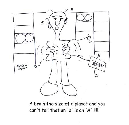 A brain the size of a planet and you can't tell that an 'a' is an 'A' !!!